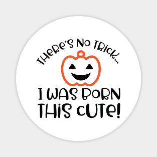 There's no trick...I was born this cute! Magnet